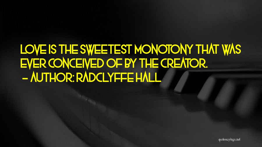 Radclyffe Hall Quotes: Love Is The Sweetest Monotony That Was Ever Conceived Of By The Creator.