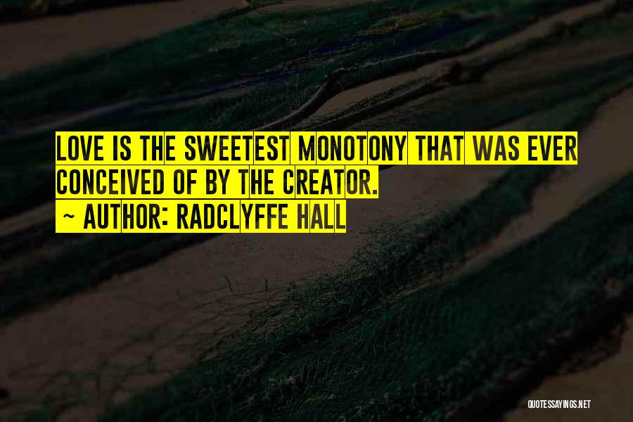 Radclyffe Hall Quotes: Love Is The Sweetest Monotony That Was Ever Conceived Of By The Creator.