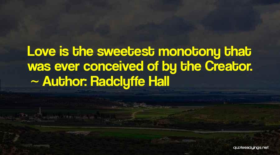Radclyffe Hall Quotes: Love Is The Sweetest Monotony That Was Ever Conceived Of By The Creator.