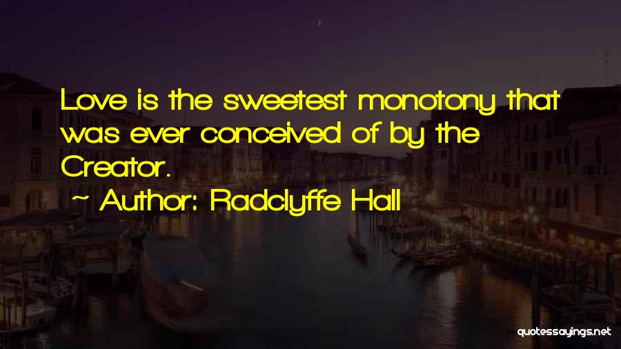 Radclyffe Hall Quotes: Love Is The Sweetest Monotony That Was Ever Conceived Of By The Creator.