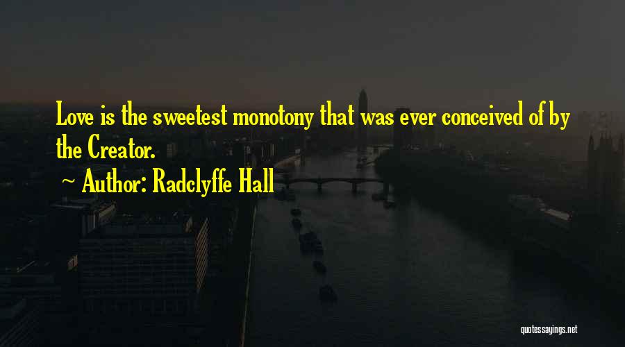 Radclyffe Hall Quotes: Love Is The Sweetest Monotony That Was Ever Conceived Of By The Creator.