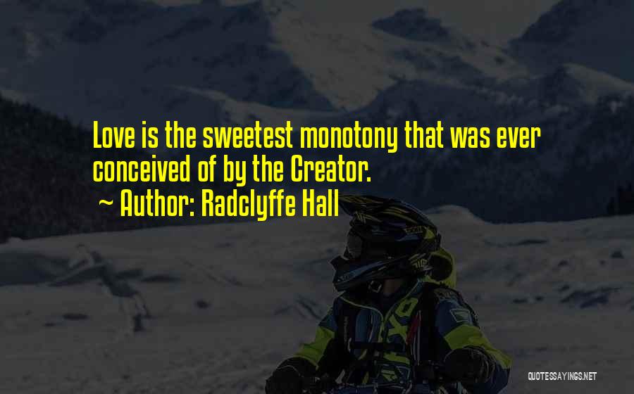 Radclyffe Hall Quotes: Love Is The Sweetest Monotony That Was Ever Conceived Of By The Creator.