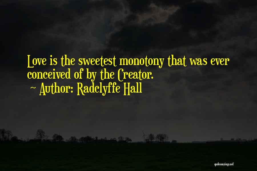 Radclyffe Hall Quotes: Love Is The Sweetest Monotony That Was Ever Conceived Of By The Creator.