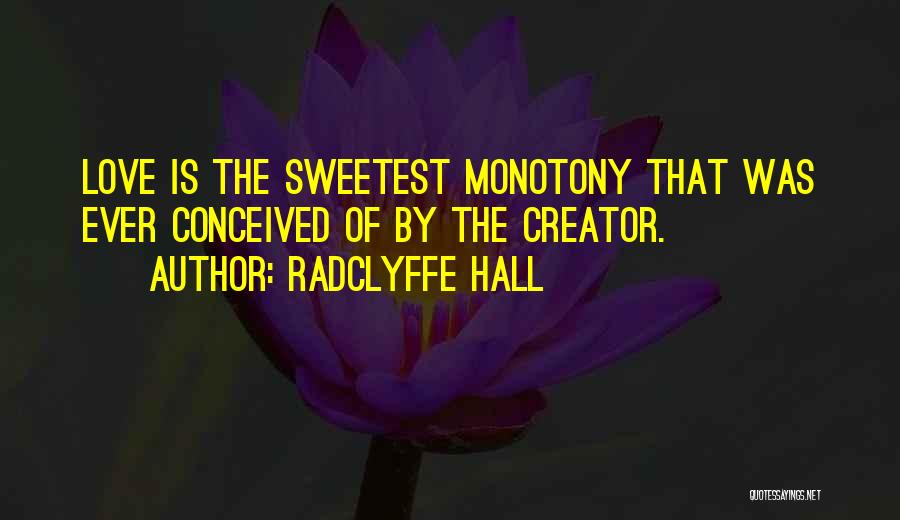 Radclyffe Hall Quotes: Love Is The Sweetest Monotony That Was Ever Conceived Of By The Creator.