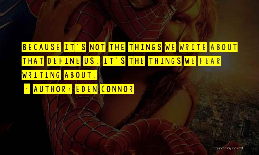 Eden Connor Quotes: Because It's Not The Things We Write About That Define Us. It's The Things We Fear Writing About.