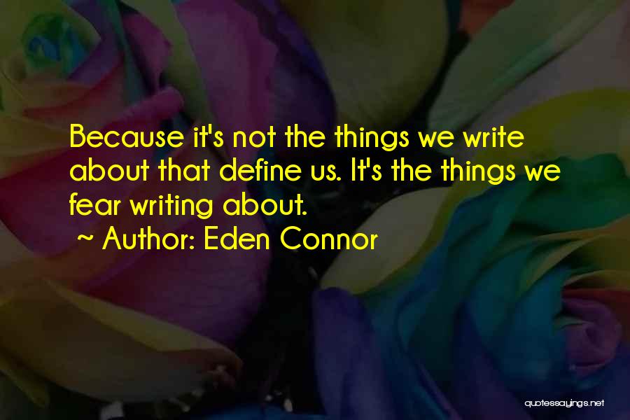 Eden Connor Quotes: Because It's Not The Things We Write About That Define Us. It's The Things We Fear Writing About.