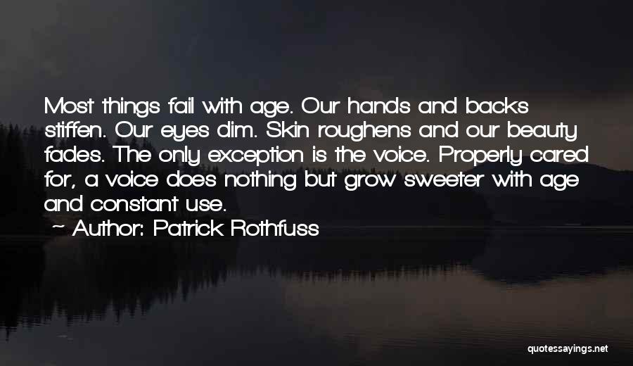 Patrick Rothfuss Quotes: Most Things Fail With Age. Our Hands And Backs Stiffen. Our Eyes Dim. Skin Roughens And Our Beauty Fades. The