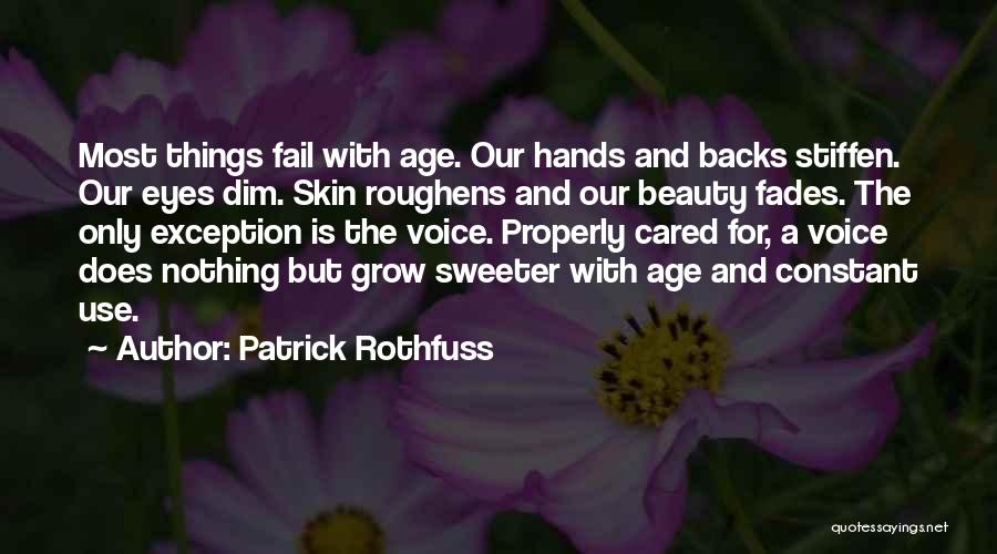 Patrick Rothfuss Quotes: Most Things Fail With Age. Our Hands And Backs Stiffen. Our Eyes Dim. Skin Roughens And Our Beauty Fades. The