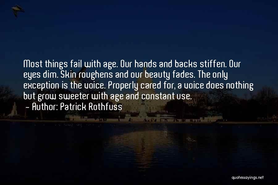 Patrick Rothfuss Quotes: Most Things Fail With Age. Our Hands And Backs Stiffen. Our Eyes Dim. Skin Roughens And Our Beauty Fades. The