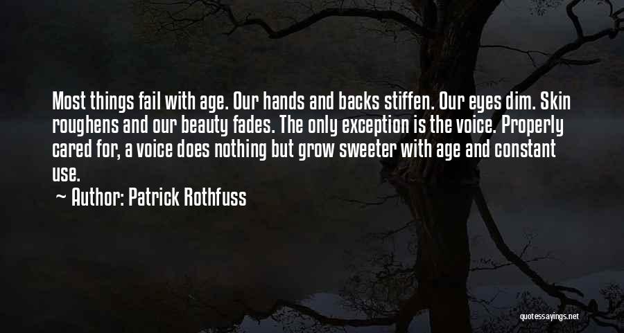 Patrick Rothfuss Quotes: Most Things Fail With Age. Our Hands And Backs Stiffen. Our Eyes Dim. Skin Roughens And Our Beauty Fades. The