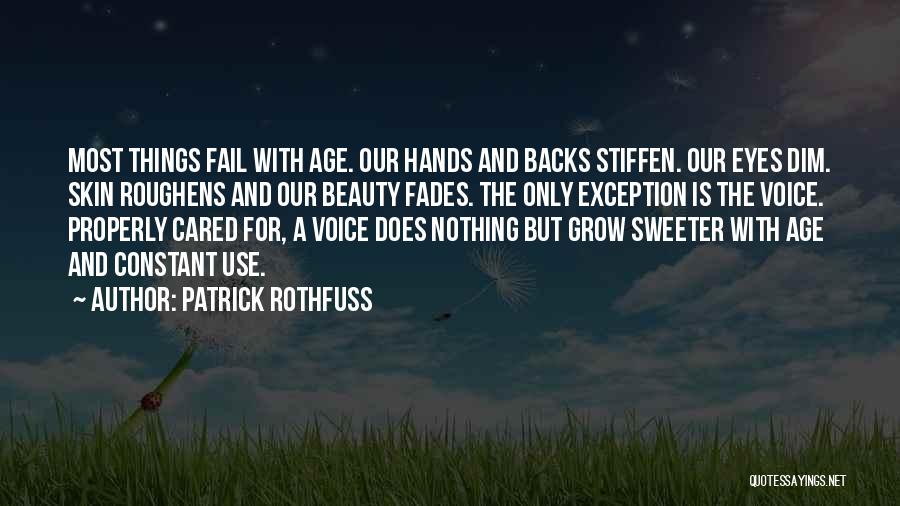 Patrick Rothfuss Quotes: Most Things Fail With Age. Our Hands And Backs Stiffen. Our Eyes Dim. Skin Roughens And Our Beauty Fades. The