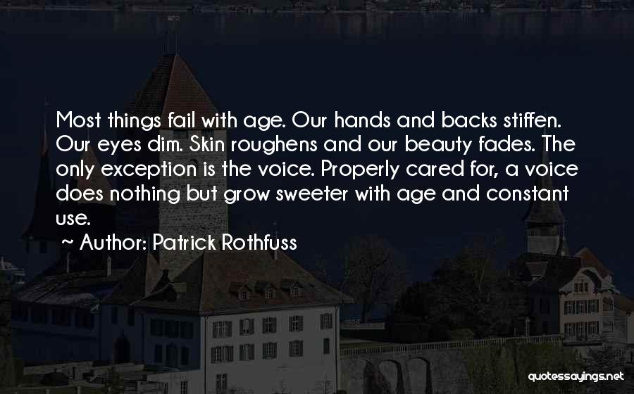 Patrick Rothfuss Quotes: Most Things Fail With Age. Our Hands And Backs Stiffen. Our Eyes Dim. Skin Roughens And Our Beauty Fades. The