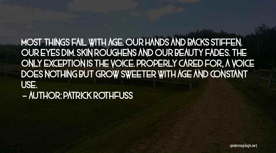 Patrick Rothfuss Quotes: Most Things Fail With Age. Our Hands And Backs Stiffen. Our Eyes Dim. Skin Roughens And Our Beauty Fades. The