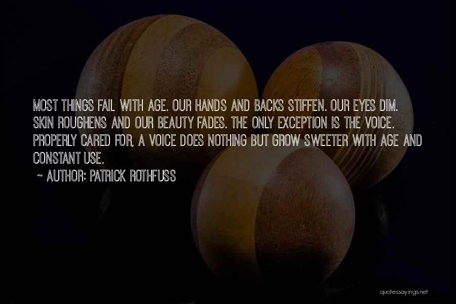 Patrick Rothfuss Quotes: Most Things Fail With Age. Our Hands And Backs Stiffen. Our Eyes Dim. Skin Roughens And Our Beauty Fades. The