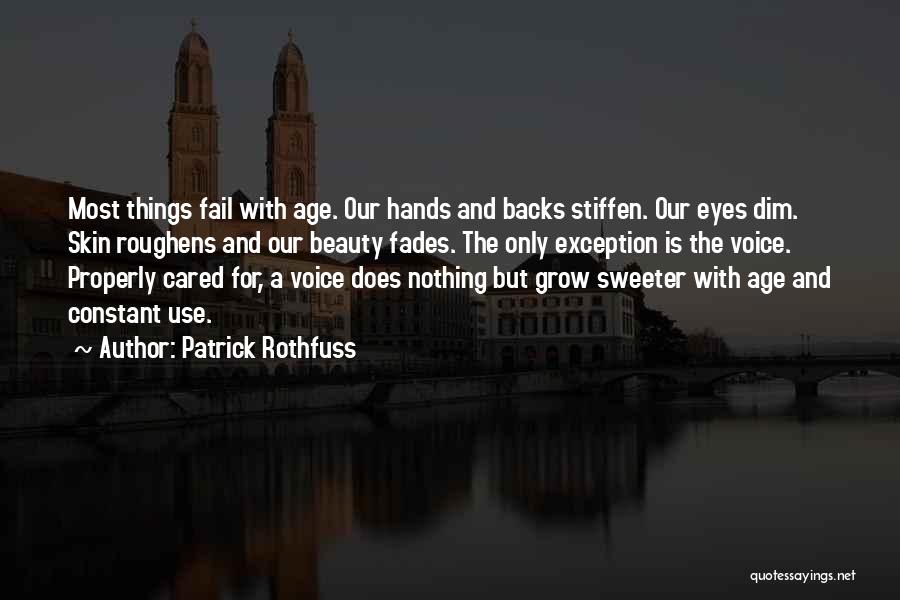 Patrick Rothfuss Quotes: Most Things Fail With Age. Our Hands And Backs Stiffen. Our Eyes Dim. Skin Roughens And Our Beauty Fades. The