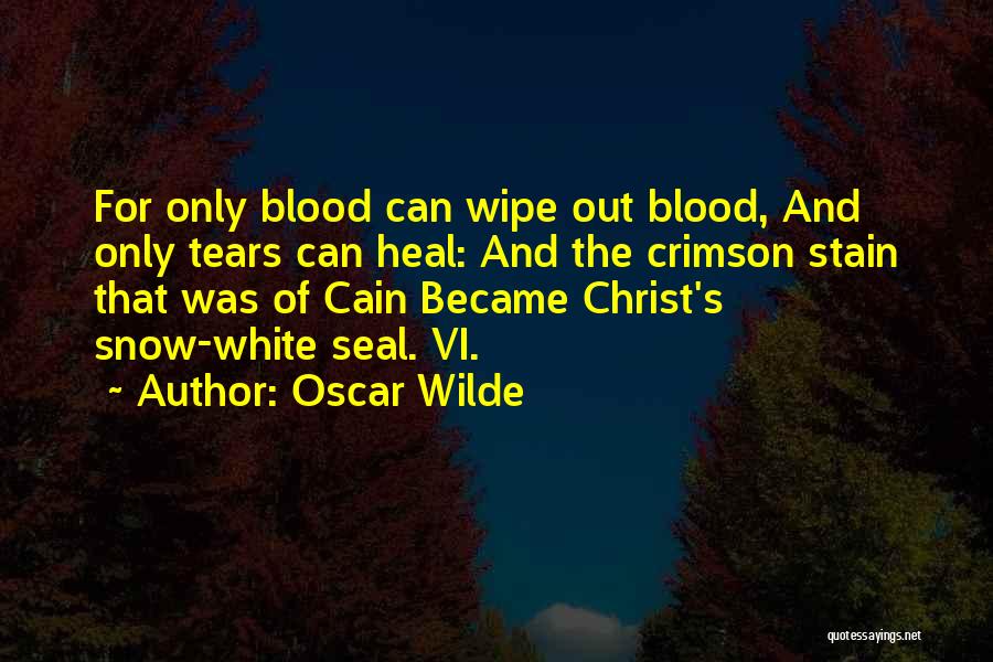 Oscar Wilde Quotes: For Only Blood Can Wipe Out Blood, And Only Tears Can Heal: And The Crimson Stain That Was Of Cain