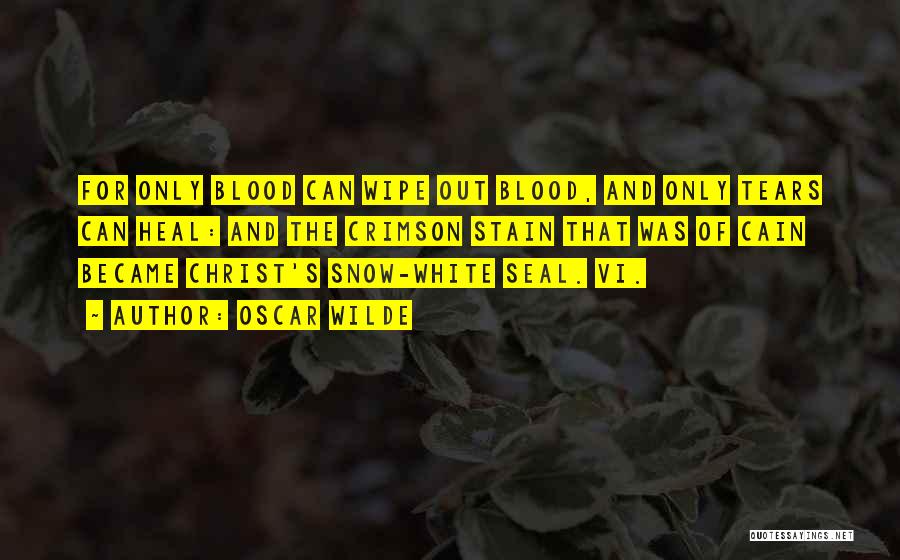 Oscar Wilde Quotes: For Only Blood Can Wipe Out Blood, And Only Tears Can Heal: And The Crimson Stain That Was Of Cain