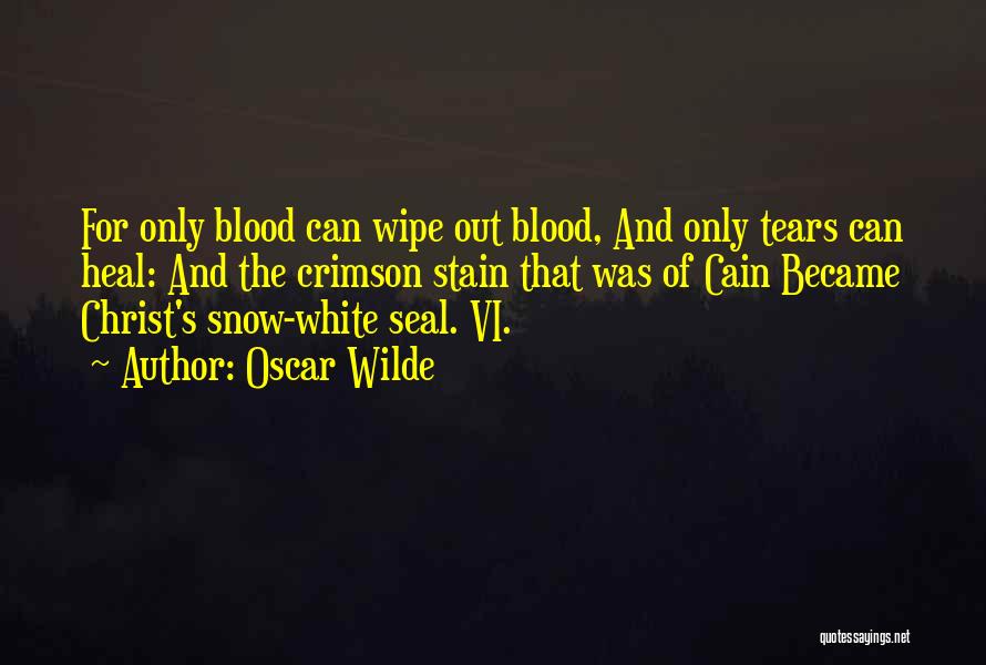 Oscar Wilde Quotes: For Only Blood Can Wipe Out Blood, And Only Tears Can Heal: And The Crimson Stain That Was Of Cain