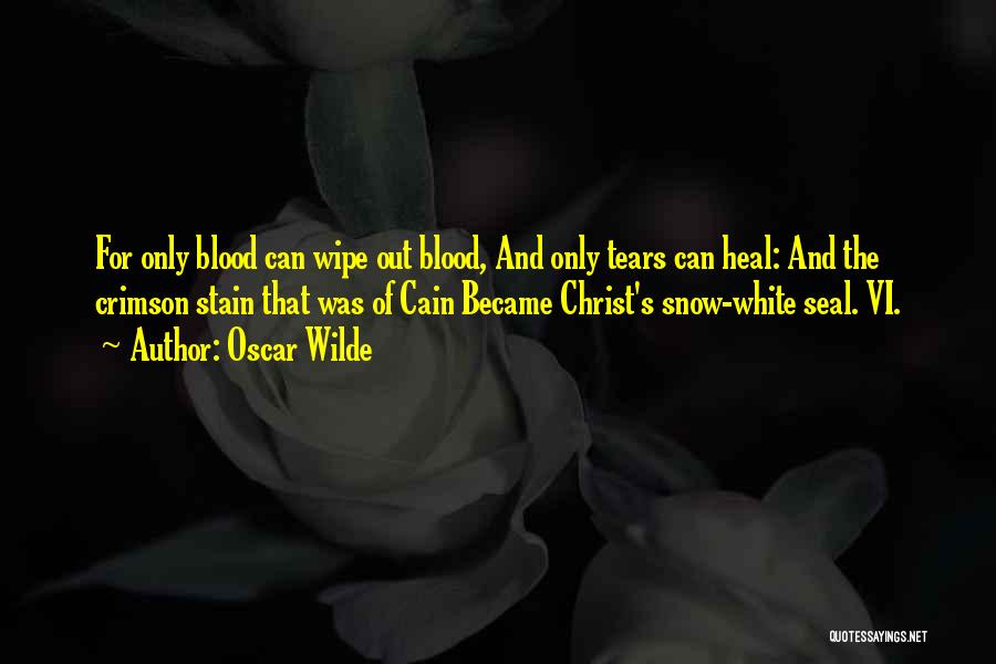 Oscar Wilde Quotes: For Only Blood Can Wipe Out Blood, And Only Tears Can Heal: And The Crimson Stain That Was Of Cain