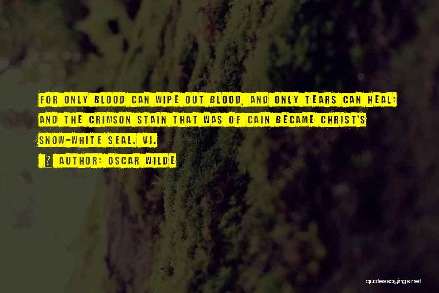 Oscar Wilde Quotes: For Only Blood Can Wipe Out Blood, And Only Tears Can Heal: And The Crimson Stain That Was Of Cain