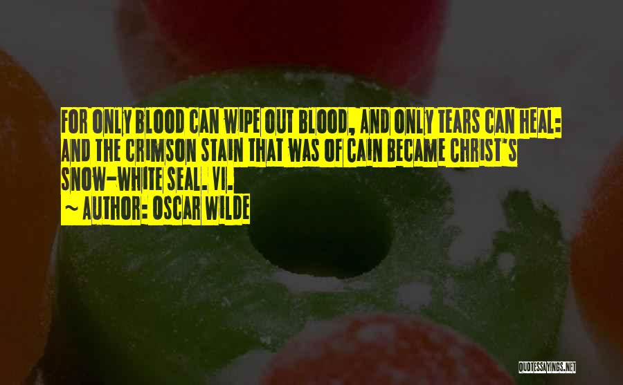 Oscar Wilde Quotes: For Only Blood Can Wipe Out Blood, And Only Tears Can Heal: And The Crimson Stain That Was Of Cain