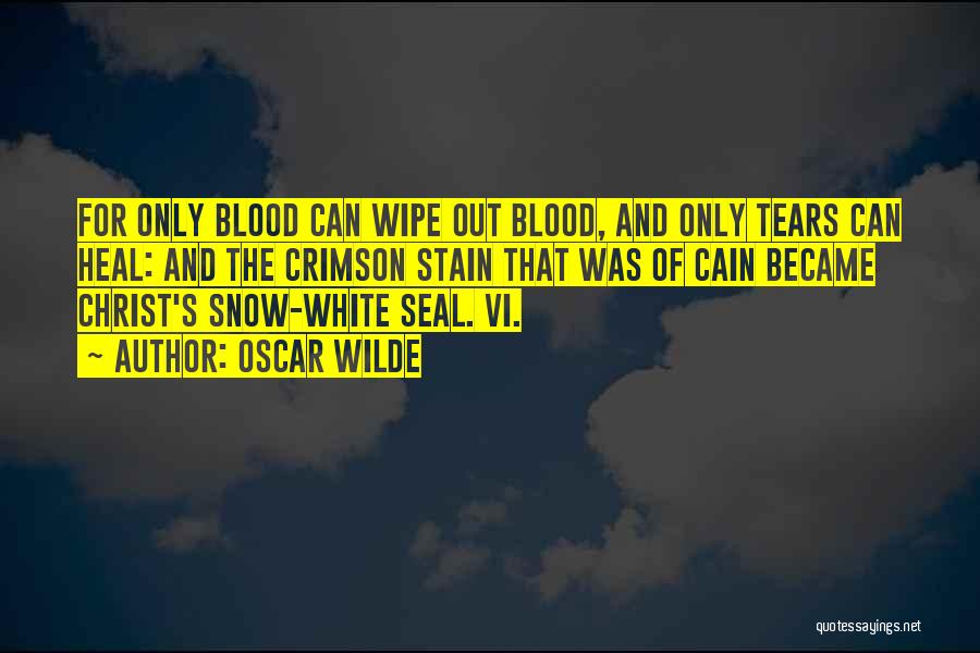 Oscar Wilde Quotes: For Only Blood Can Wipe Out Blood, And Only Tears Can Heal: And The Crimson Stain That Was Of Cain
