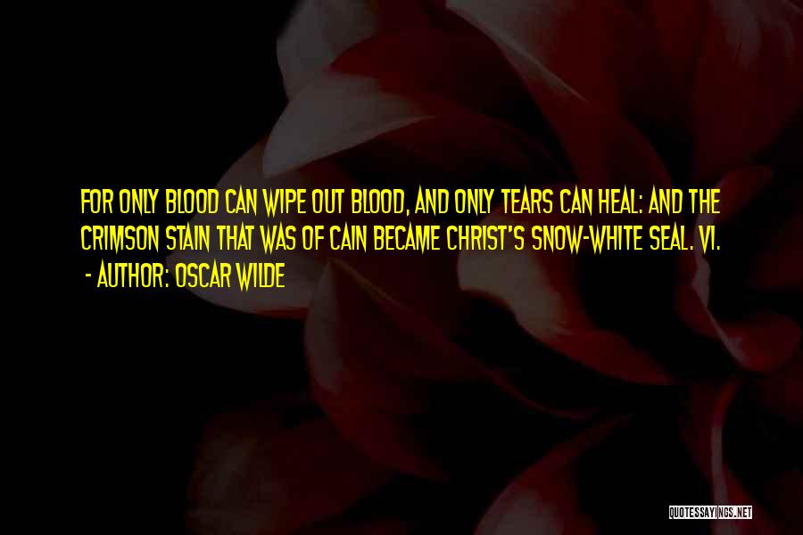Oscar Wilde Quotes: For Only Blood Can Wipe Out Blood, And Only Tears Can Heal: And The Crimson Stain That Was Of Cain