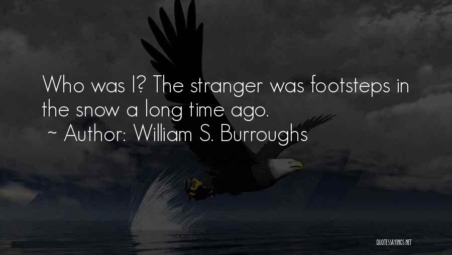 William S. Burroughs Quotes: Who Was I? The Stranger Was Footsteps In The Snow A Long Time Ago.