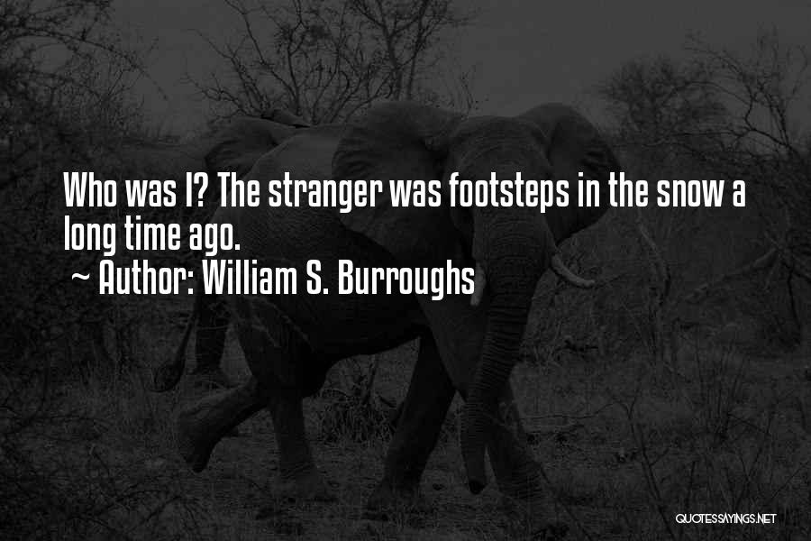 William S. Burroughs Quotes: Who Was I? The Stranger Was Footsteps In The Snow A Long Time Ago.