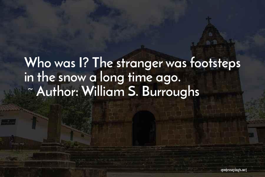 William S. Burroughs Quotes: Who Was I? The Stranger Was Footsteps In The Snow A Long Time Ago.