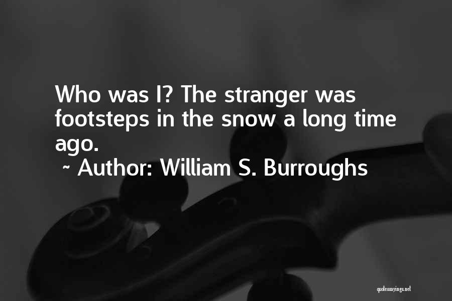 William S. Burroughs Quotes: Who Was I? The Stranger Was Footsteps In The Snow A Long Time Ago.