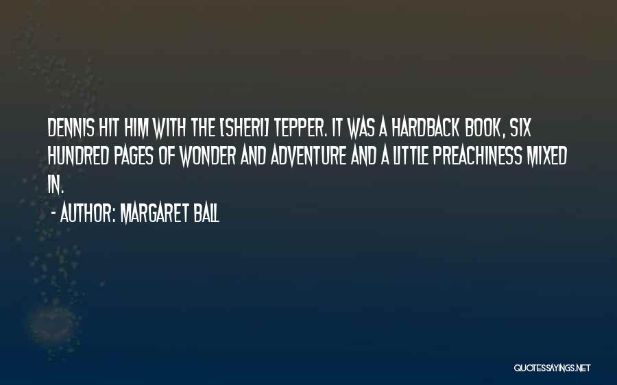 Margaret Ball Quotes: Dennis Hit Him With The [sheri] Tepper. It Was A Hardback Book, Six Hundred Pages Of Wonder And Adventure And