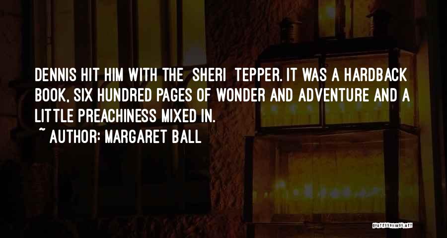 Margaret Ball Quotes: Dennis Hit Him With The [sheri] Tepper. It Was A Hardback Book, Six Hundred Pages Of Wonder And Adventure And