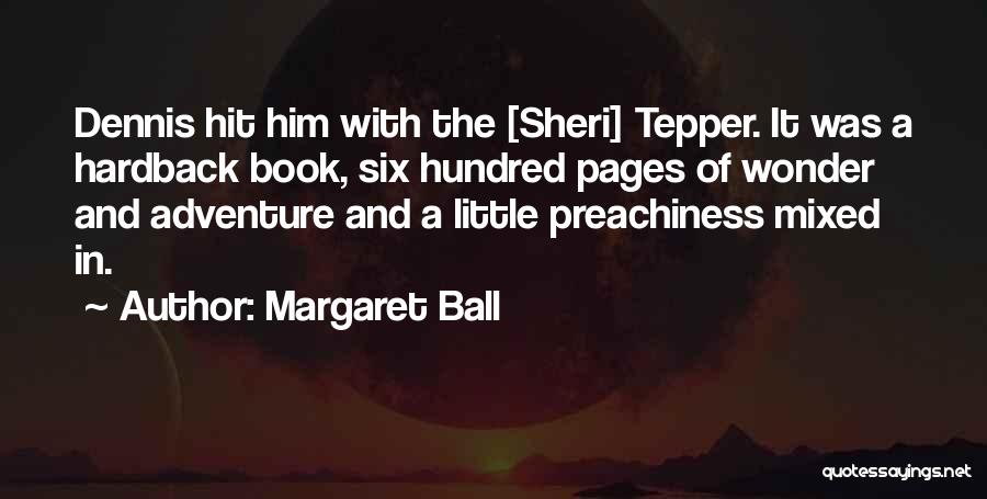 Margaret Ball Quotes: Dennis Hit Him With The [sheri] Tepper. It Was A Hardback Book, Six Hundred Pages Of Wonder And Adventure And