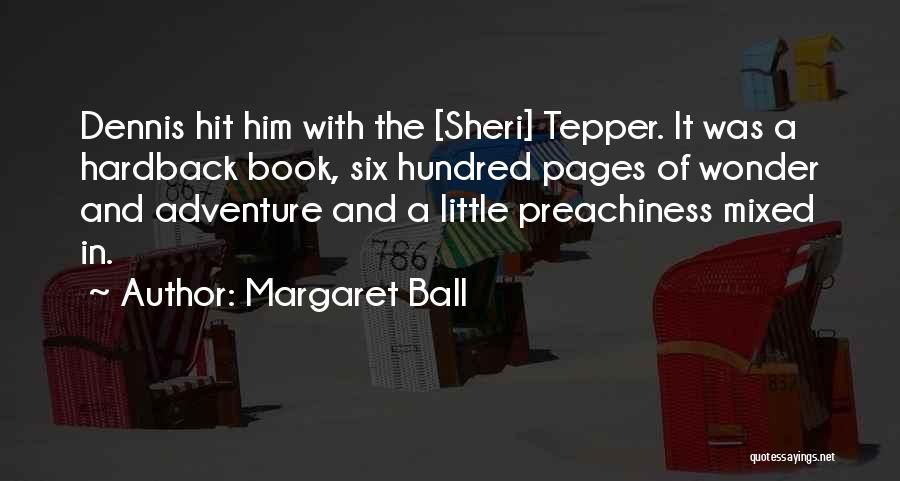 Margaret Ball Quotes: Dennis Hit Him With The [sheri] Tepper. It Was A Hardback Book, Six Hundred Pages Of Wonder And Adventure And