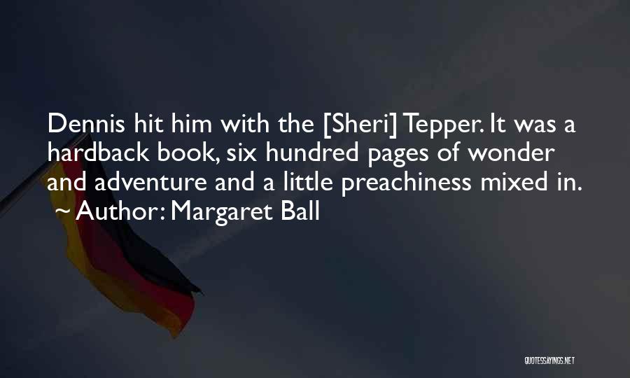 Margaret Ball Quotes: Dennis Hit Him With The [sheri] Tepper. It Was A Hardback Book, Six Hundred Pages Of Wonder And Adventure And