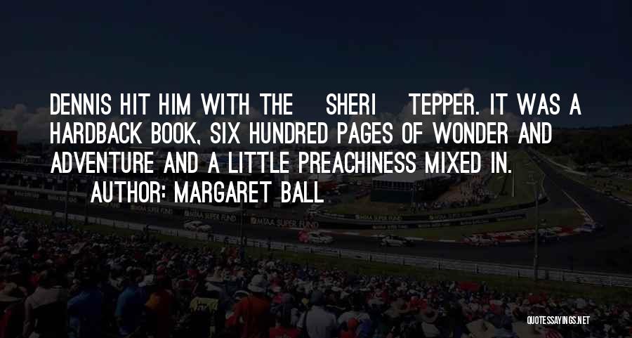 Margaret Ball Quotes: Dennis Hit Him With The [sheri] Tepper. It Was A Hardback Book, Six Hundred Pages Of Wonder And Adventure And