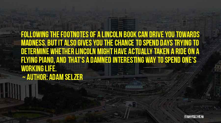 Adam Selzer Quotes: Following The Footnotes Of A Lincoln Book Can Drive You Towards Madness. But It Also Gives You The Chance To