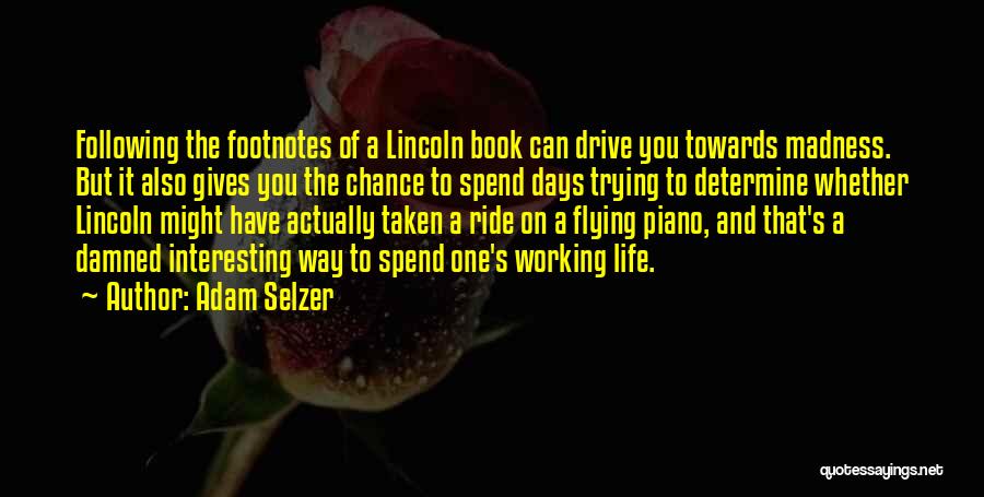 Adam Selzer Quotes: Following The Footnotes Of A Lincoln Book Can Drive You Towards Madness. But It Also Gives You The Chance To