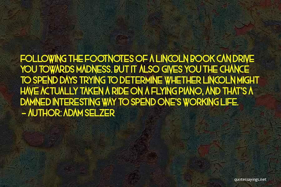 Adam Selzer Quotes: Following The Footnotes Of A Lincoln Book Can Drive You Towards Madness. But It Also Gives You The Chance To
