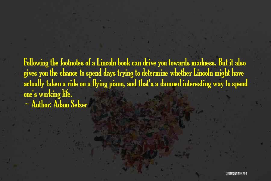 Adam Selzer Quotes: Following The Footnotes Of A Lincoln Book Can Drive You Towards Madness. But It Also Gives You The Chance To