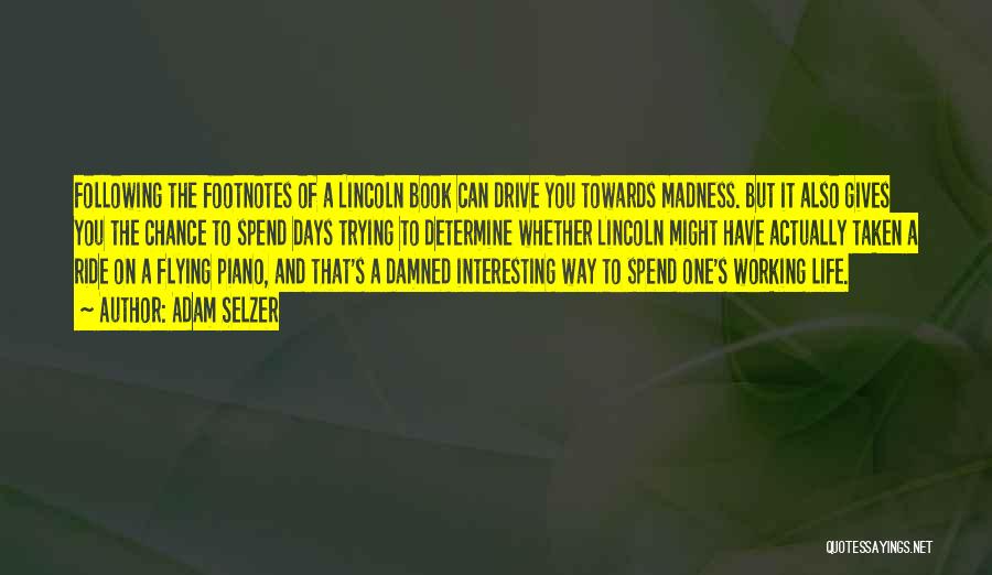 Adam Selzer Quotes: Following The Footnotes Of A Lincoln Book Can Drive You Towards Madness. But It Also Gives You The Chance To