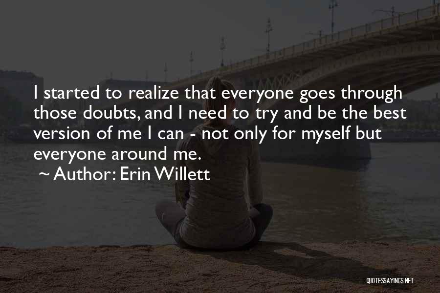 Erin Willett Quotes: I Started To Realize That Everyone Goes Through Those Doubts, And I Need To Try And Be The Best Version