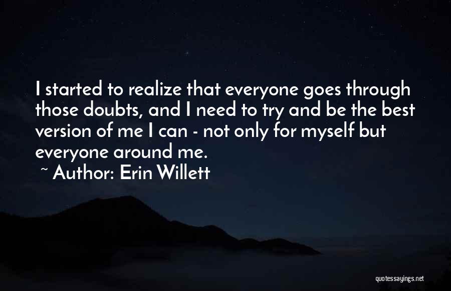 Erin Willett Quotes: I Started To Realize That Everyone Goes Through Those Doubts, And I Need To Try And Be The Best Version
