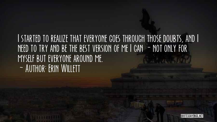 Erin Willett Quotes: I Started To Realize That Everyone Goes Through Those Doubts, And I Need To Try And Be The Best Version