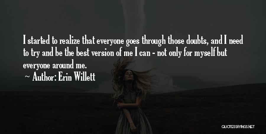 Erin Willett Quotes: I Started To Realize That Everyone Goes Through Those Doubts, And I Need To Try And Be The Best Version