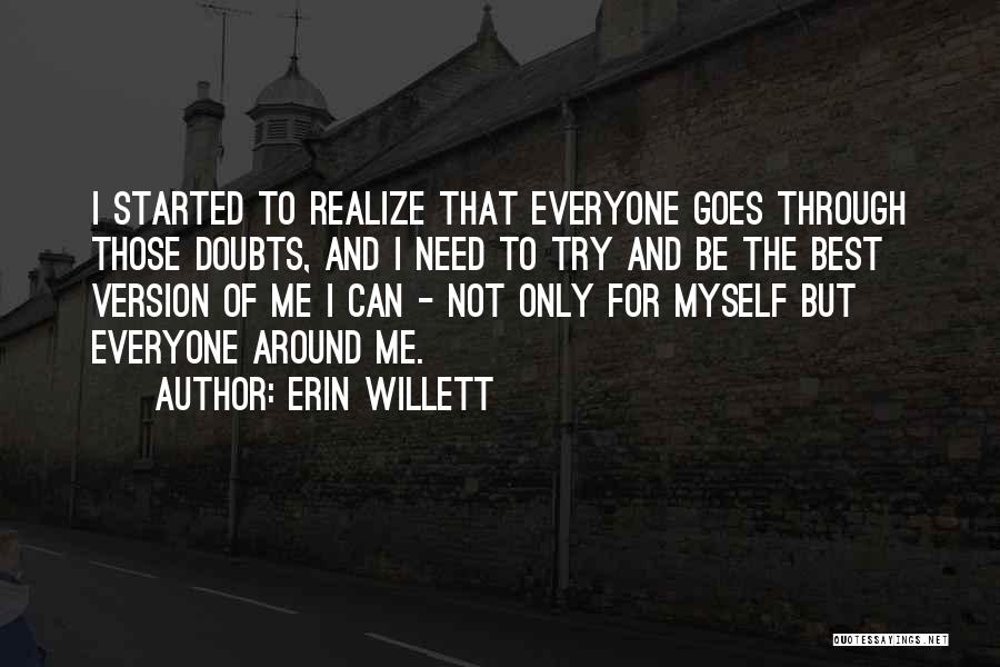 Erin Willett Quotes: I Started To Realize That Everyone Goes Through Those Doubts, And I Need To Try And Be The Best Version