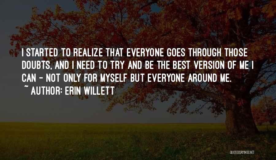 Erin Willett Quotes: I Started To Realize That Everyone Goes Through Those Doubts, And I Need To Try And Be The Best Version