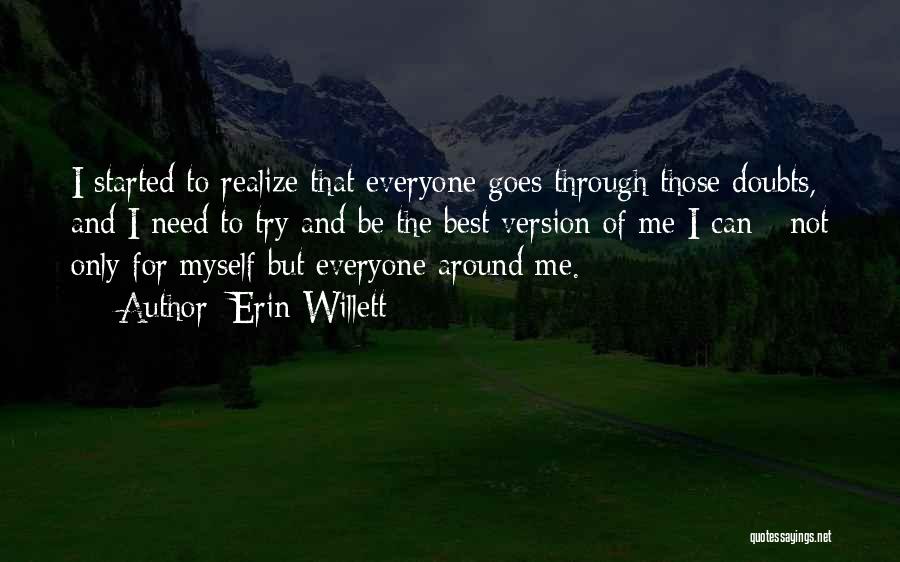 Erin Willett Quotes: I Started To Realize That Everyone Goes Through Those Doubts, And I Need To Try And Be The Best Version