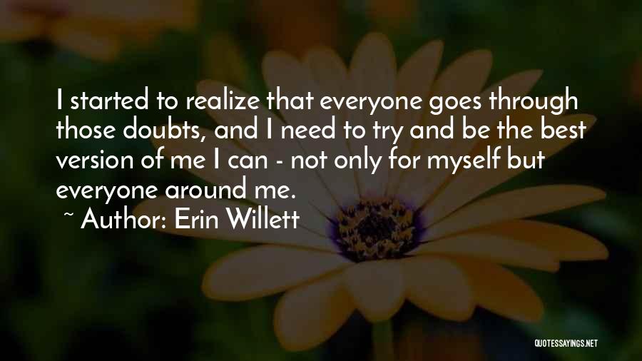 Erin Willett Quotes: I Started To Realize That Everyone Goes Through Those Doubts, And I Need To Try And Be The Best Version
